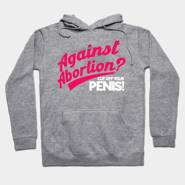 Feminist Against Abortion Cutt Off Your Penis Pro Choice Hoodie by Toeffishirts